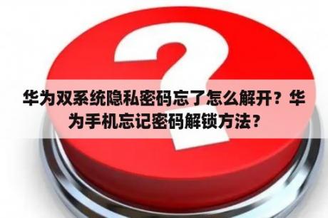 华为双系统隐私密码忘了怎么解开？华为手机忘记密码解锁方法？