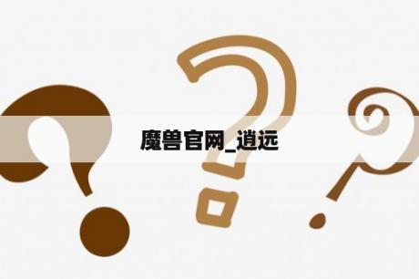 魔兽官网_逍远
魔兽官网