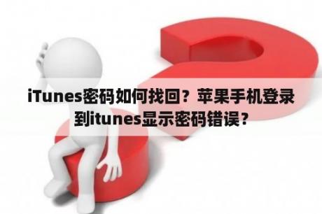iTunes密码如何找回？苹果手机登录到itunes显示密码错误？