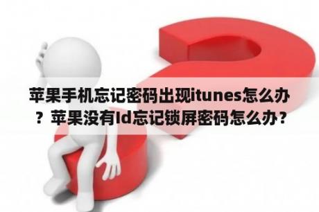 苹果手机忘记密码出现itunes怎么办？苹果没有Id忘记锁屏密码怎么办？