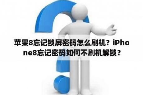 苹果8忘记锁屏密码怎么刷机？iPhone8忘记密码如何不刷机解锁？