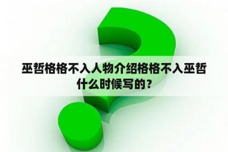 巫哲格格不入人物介绍格格不入巫哲什么时候写的？