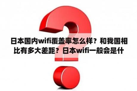 日本国内wifi覆盖率怎么样？和我国相比有多大差距？日本wifi一般会是什么密码？