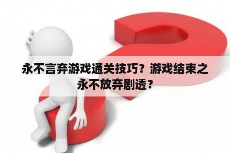 永不言弃游戏通关技巧？游戏结束之永不放弃剧透？