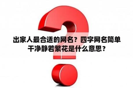 出家人最合适的网名？四字网名简单干净静若繁花是什么意思？