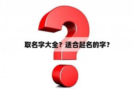 取名字大全？适合起名的字？