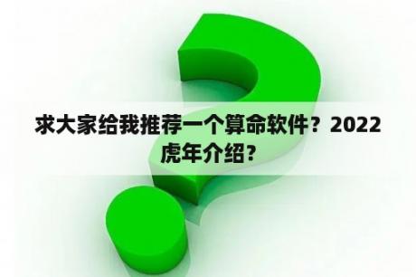 求大家给我推荐一个算命软件？2022虎年介绍？