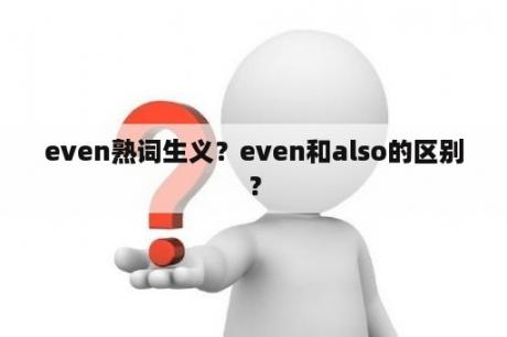 even熟词生义？even和also的区别？