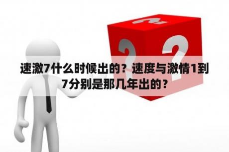 速激7什么时候出的？速度与激情1到7分别是那几年出的？