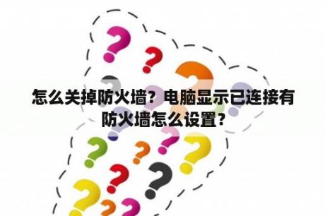 怎么关掉防火墙？电脑显示已连接有防火墙怎么设置？