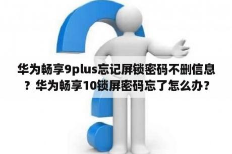 华为畅享9plus忘记屏锁密码不删信息？华为畅享10锁屏密码忘了怎么办？