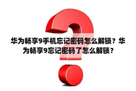 华为畅享9手机忘记密码怎么解锁？华为畅享9忘记密码了怎么解锁？