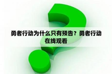 勇者行动为什么只有预告？勇者行动在线观看