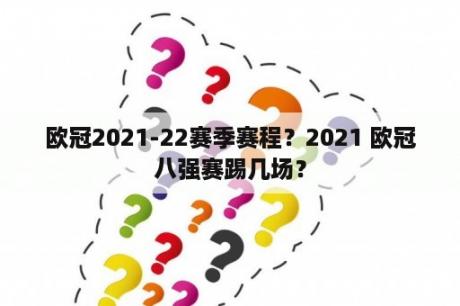 欧冠2021-22赛季赛程？2021 欧冠八强赛踢几场？