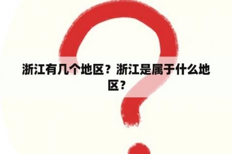 浙江有几个地区？浙江是属于什么地区？