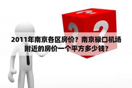 2011年南京各区房价？南京禄口机场附近的房价一个平方多少钱？