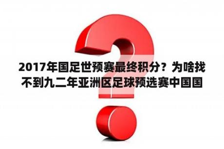 2017年国足世预赛最终积分？为啥找不到九二年亚洲区足球预选赛中国国奥与韩国国奥的比赛录像？