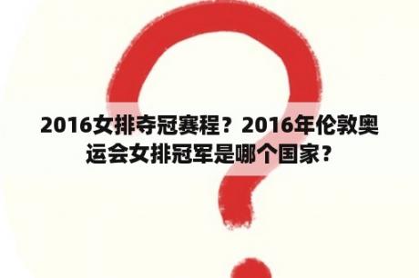 2016女排夺冠赛程？2016年伦敦奥运会女排冠军是哪个国家？