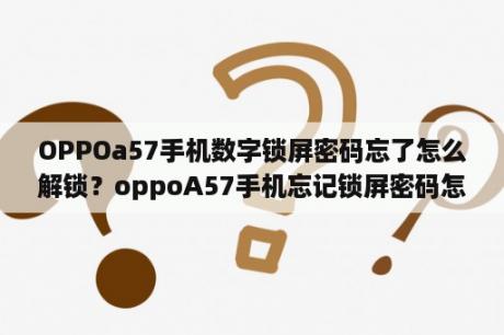 OPPOa57手机数字锁屏密码忘了怎么解锁？oppoA57手机忘记锁屏密码怎么办？