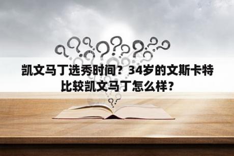 凯文马丁选秀时间？34岁的文斯卡特比较凯文马丁怎么样？