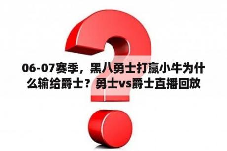 06-07赛季，黑八勇士打赢小牛为什么输给爵士？勇士vs爵士直播回放