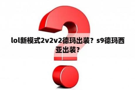 lol新模式2v2v2德玛出装？s9德玛西亚出装？