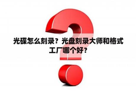 光碟怎么刻录？光盘刻录大师和格式工厂哪个好？