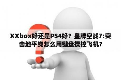 XXbox好还是PS4好？皇牌空战7:突击地平线怎么用键盘操控飞机？