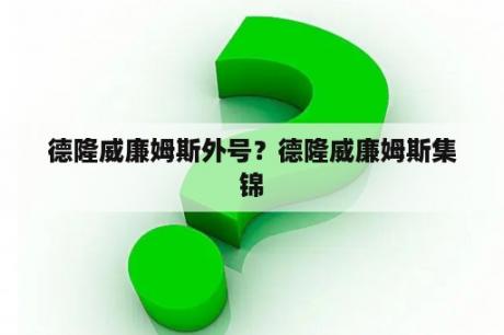 德隆威廉姆斯外号？德隆威廉姆斯集锦