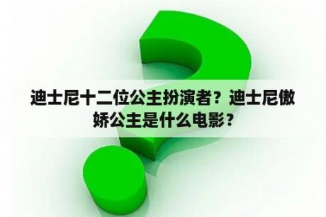 迪士尼十二位公主扮演者？迪士尼傲娇公主是什么电影？