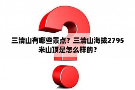 三清山有哪些景点？三清山海拔2795米山顶是怎么样的？