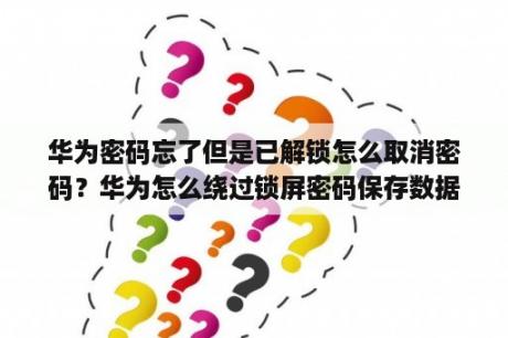 华为密码忘了但是已解锁怎么取消密码？华为怎么绕过锁屏密码保存数据？