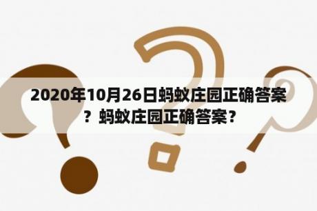 2020年10月26日蚂蚁庄园正确答案？蚂蚁庄园正确答案？