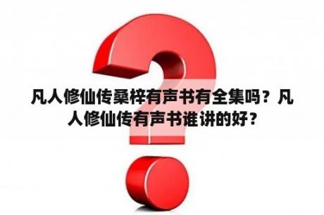 凡人修仙传桑梓有声书有全集吗？凡人修仙传有声书谁讲的好？