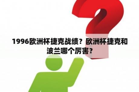 1996欧洲杯捷克战绩？欧洲杯捷克和波兰哪个厉害？