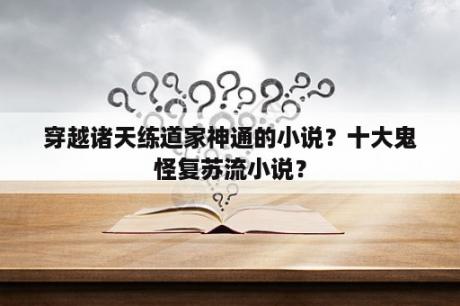 穿越诸天练道家神通的小说？十大鬼怪复苏流小说？