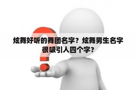 炫舞好听的舞团名字？炫舞男生名字很吸引人四个字？