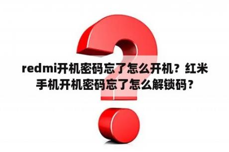 redmi开机密码忘了怎么开机？红米手机开机密码忘了怎么解锁码？