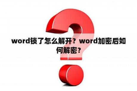 word锁了怎么解开？word加密后如何解密？