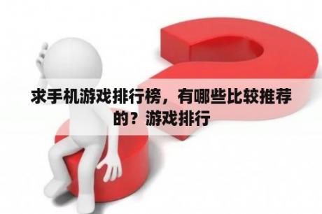 求手机游戏排行榜，有哪些比较推荐的？游戏排行