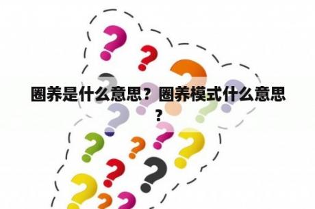 圈养是什么意思？圈养模式什么意思？