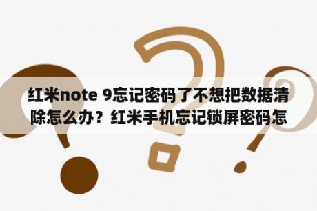 红米note 9忘记密码了不想把数据清除怎么办？红米手机忘记锁屏密码怎么办？