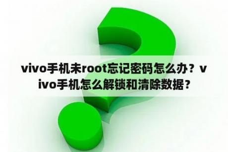 vivo手机未root忘记密码怎么办？vivo手机怎么解锁和清除数据？