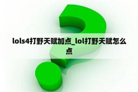 lols4打野天赋加点_lol打野天赋怎么点