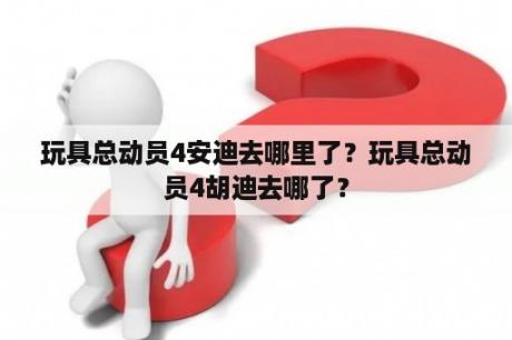 玩具总动员4安迪去哪里了？玩具总动员4胡迪去哪了？