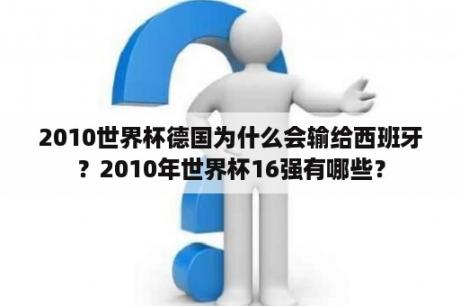 2010世界杯德国为什么会输给西班牙？2010年世界杯16强有哪些？