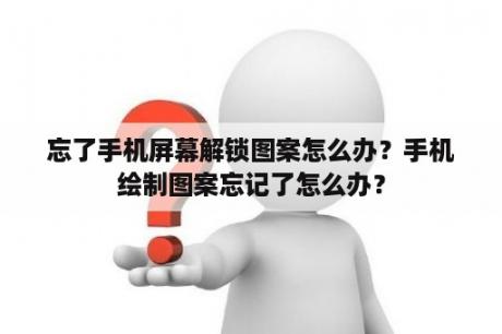 忘了手机屏幕解锁图案怎么办？手机绘制图案忘记了怎么办？