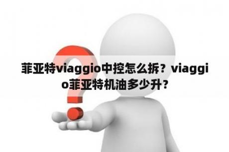 菲亚特viaggio中控怎么拆？viaggio菲亚特机油多少升？