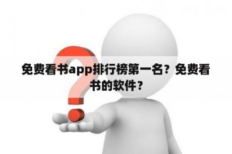 免费看书app排行榜第一名？免费看书的软件？