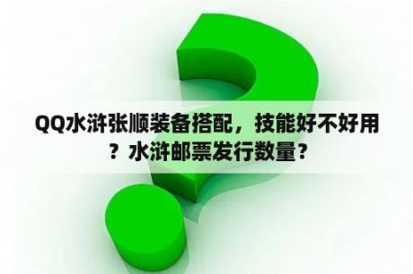 QQ水浒张顺装备搭配，技能好不好用？水浒邮票发行数量？